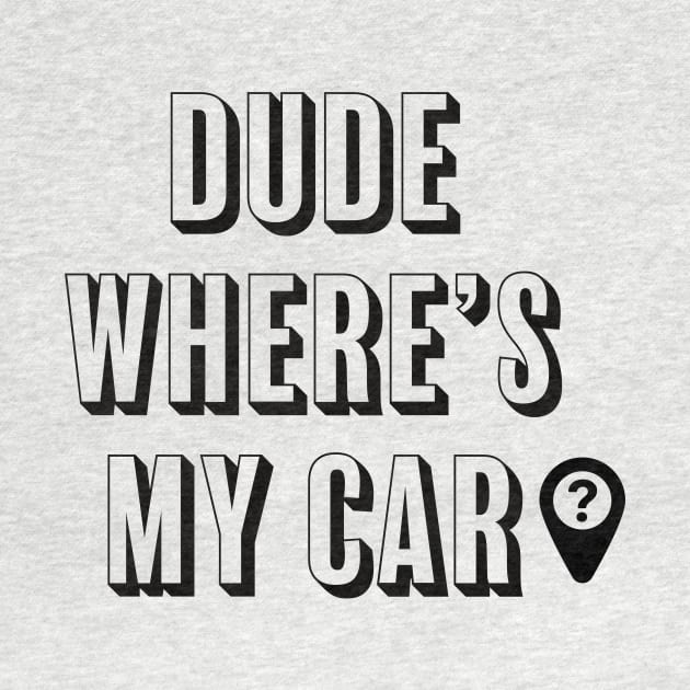 DUDE WHERE'S MY CAR? by ChrisTeeUSA